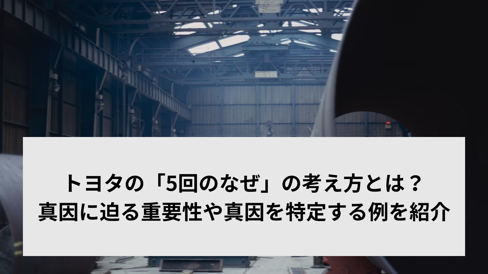 トヨタの「5回のなぜ」の考え方とは？真因に迫る重要性や真因を特定する例を紹介