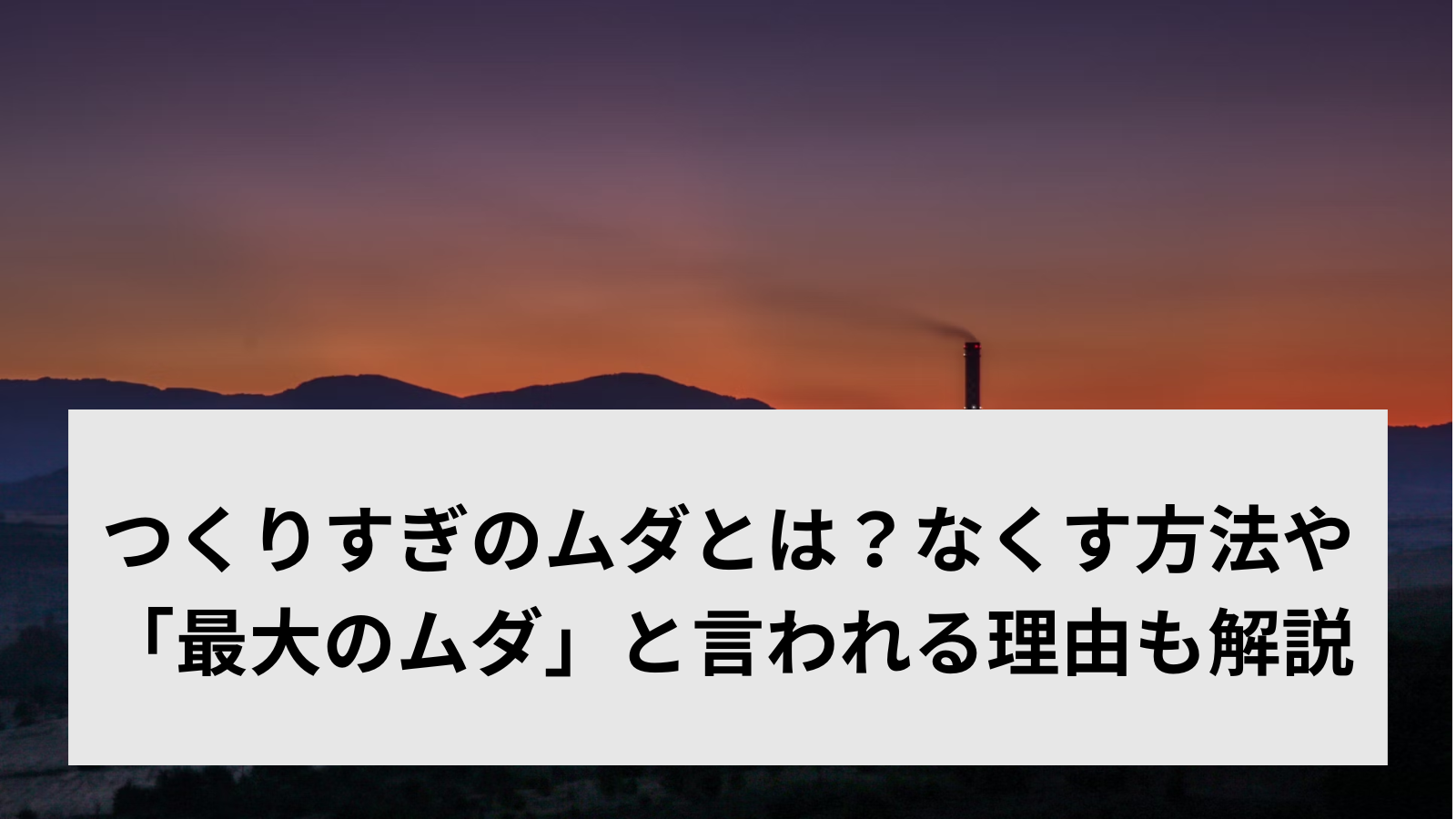 つくりすぎのムダとは？なくす方法や「最大のムダ」と言われる理由も解説