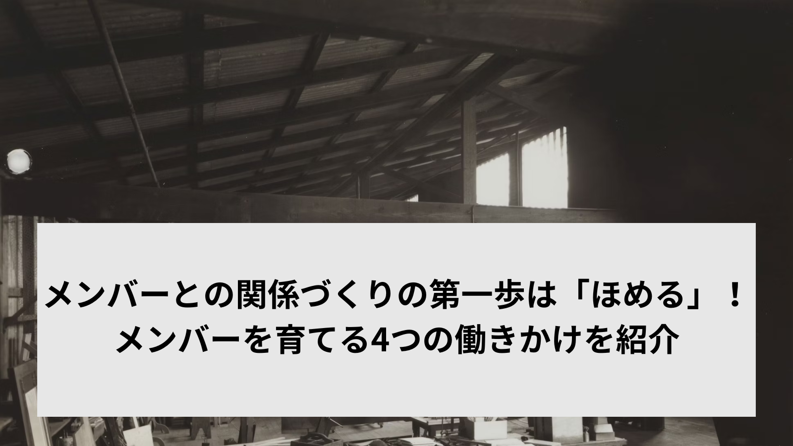 メンバーとの関係づくりの第一歩は「ほめる」！メンバーを育てる4つの働きかけを紹介